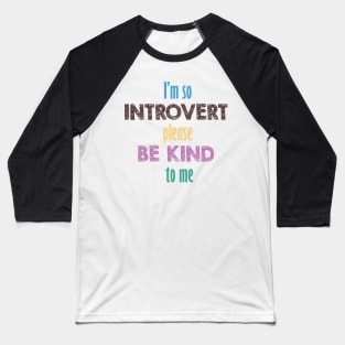 I'm so introvert please be kind to me Baseball T-Shirt